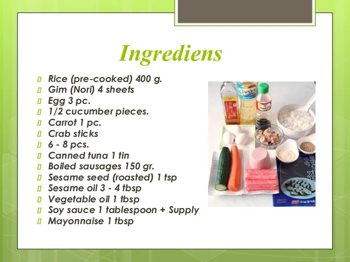 Ingrediens Rice (pre-cooked) 400 g. Gim (Nori) 4 sheets Egg