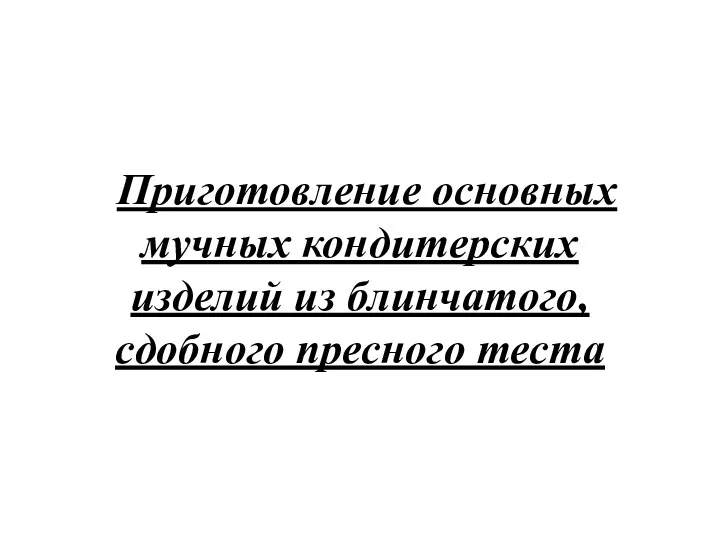 Приготовление основных мучных кондитерских изделий из блинчатого, сдобного пресного теста