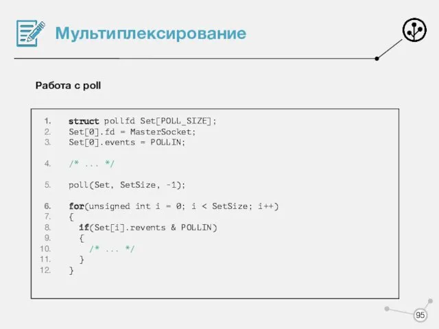 Мультиплексирование Работа с poll struct pollfd Set[POLL_SIZE]; Set[0].fd = MasterSocket;