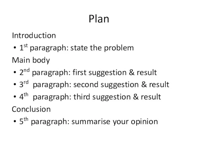 Plan Introduction 1st paragraph: state the problem Main body 2nd paragraph: first suggestion