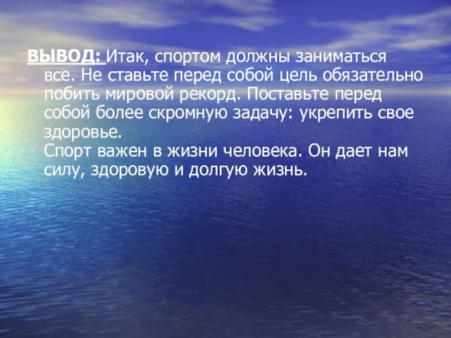 ВЫВОД: Итак, спортом должны заниматься все. Не ставьте перед собой