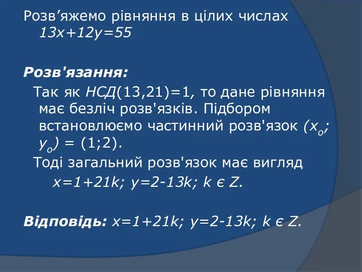 Розв’яжемо рівняння в цілих числах 13x+12y=55 Розв'язання: Так як НСД(13,21)=1,