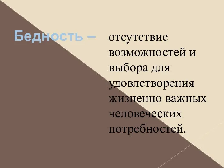 Бедность – отсутствие возможностей и выбора для удовлетворения жизненно важных человеческих потребностей.