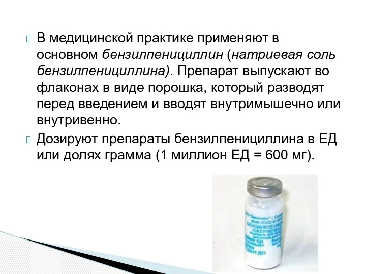 В медицинской практике применяют в основном бензилпенициллин (натриевая соль бензилпенициллина). Препарат выпускают во