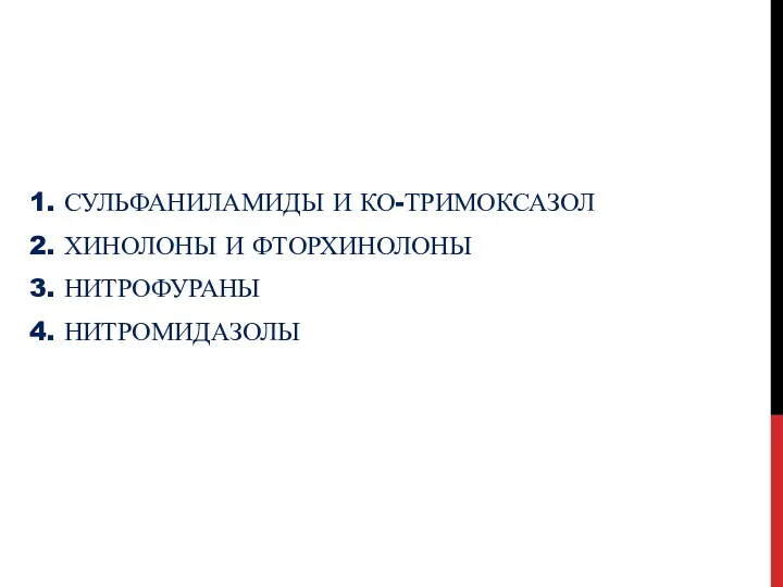 1. СУЛЬФАНИЛАМИДЫ И КО-ТРИМОКСАЗОЛ 2. ХИНОЛОНЫ И ФТОРХИНОЛОНЫ 3. НИТРОФУРАНЫ 4. НИТРОМИДАЗОЛЫ