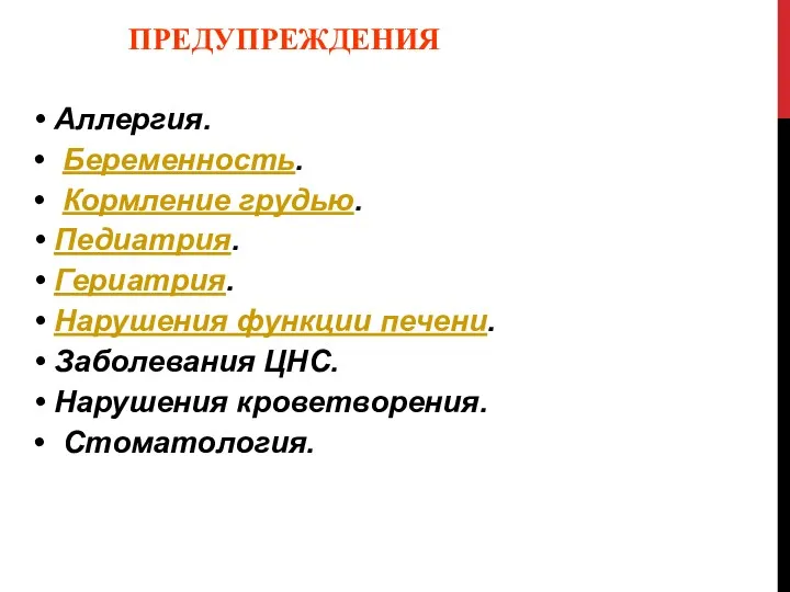 ПРЕДУПРЕЖДЕНИЯ Аллергия. Беременность. Кормление грудью. Педиатрия. Гериатрия. Нарушения функции печени. Заболевания ЦНС. Нарушения кроветворения. Стоматология.