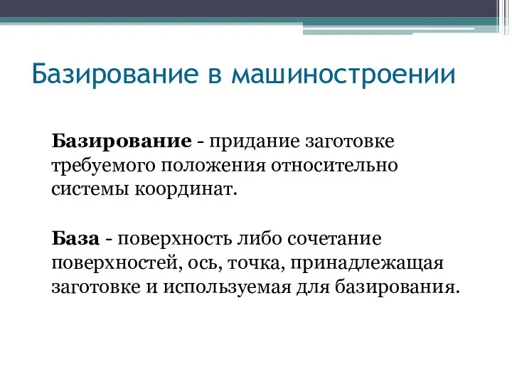 Базирование в машиностроении Базирование - придание заготовке требуемого положения относительно системы координат. База