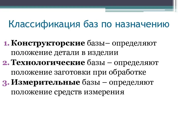 Классификация баз по назначению Конструкторские базы– определяют положение детали в изделии Технологические базы