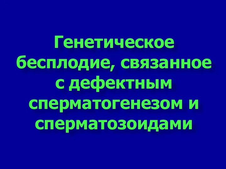 Генетическое бесплодие, связанное с дефектным сперматогенезом и сперматозоидами