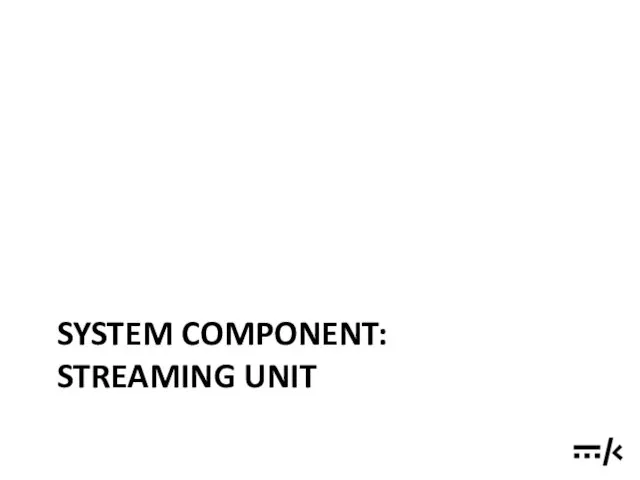 SYSTEM COMPONENT: STREAMING UNIT