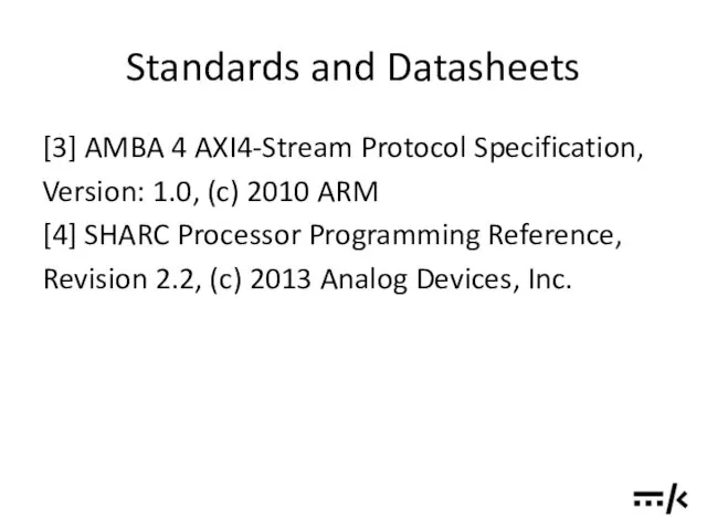 Standards and Datasheets [3] AMBA 4 AXI4-Stream Protocol Specification, Version: