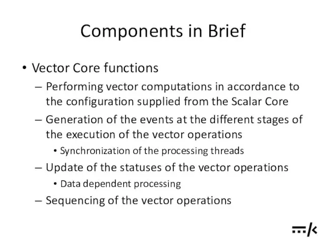 Components in Brief Vector Core functions Performing vector computations in