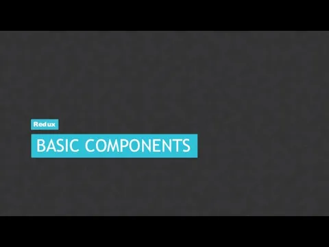 BASIC COMPONENTS Redux