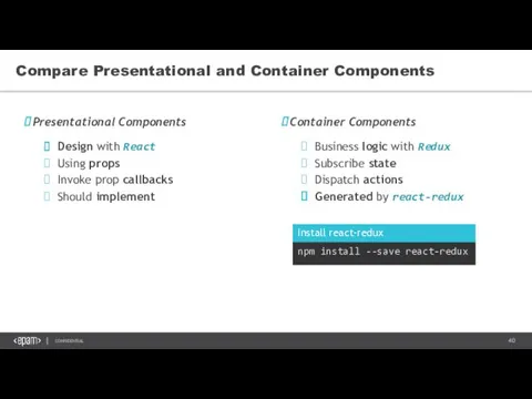 Compare Presentational and Container Components npm install --save react-redux Install