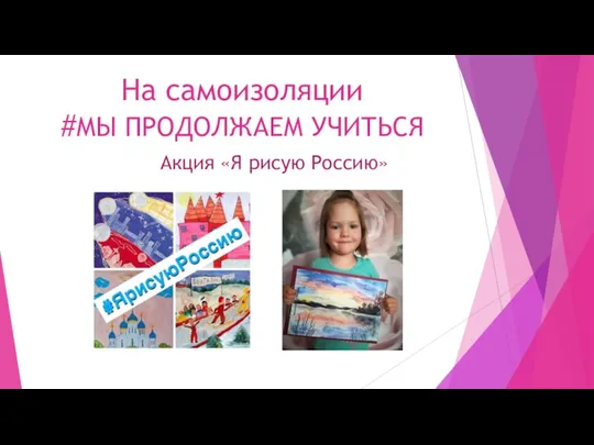 На самоизоляции #МЫ ПРОДОЛЖАЕМ УЧИТЬСЯ Акция «Я рисую Россию»