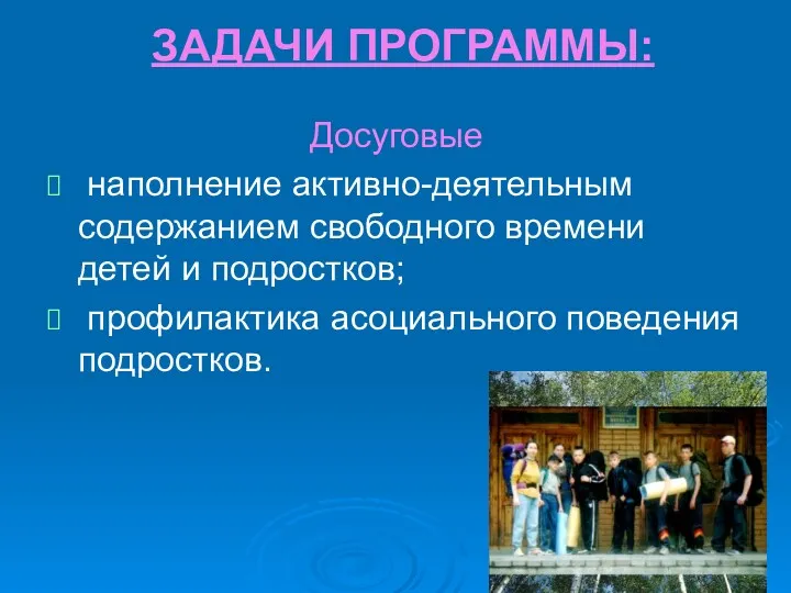 ЗАДАЧИ ПРОГРАММЫ: Досуговые наполнение активно-деятельным содержанием свободного времени детей и подростков; профилактика асоциального поведения подростков.