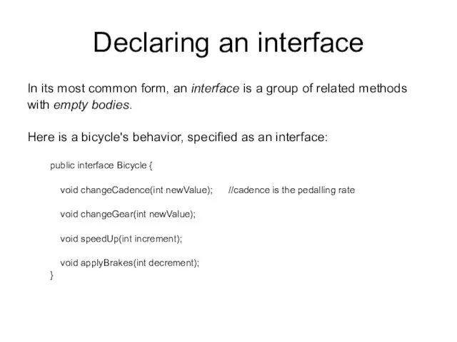 Declaring an interface In its most common form, an interface