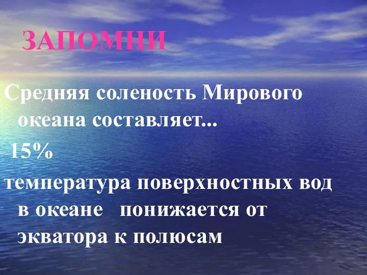 ЗАПОМНИ Средняя соленость Мирового океана составляет... 15% температура поверхностных вод