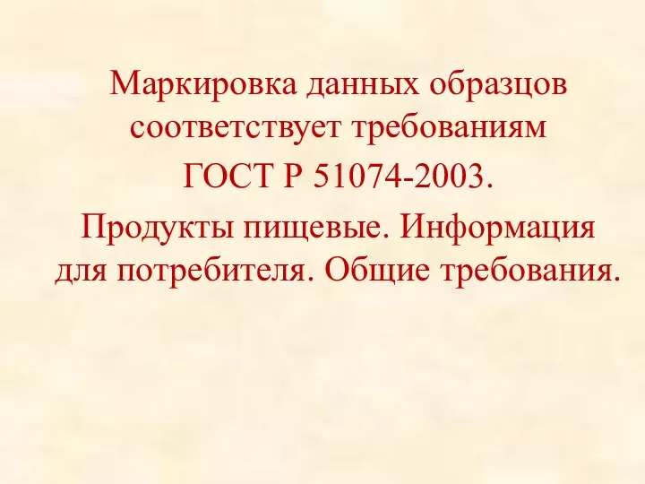 Маркировка данных образцов соответствует требованиям ГОСТ Р 51074-2003. Продукты пищевые. Информация для потребителя. Общие требования.