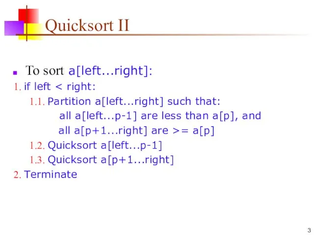 Quicksort II To sort a[left...right]: 1. if left 1.1. Partition