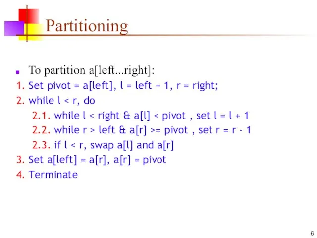 Partitioning To partition a[left...right]: 1. Set pivot = a[left], l