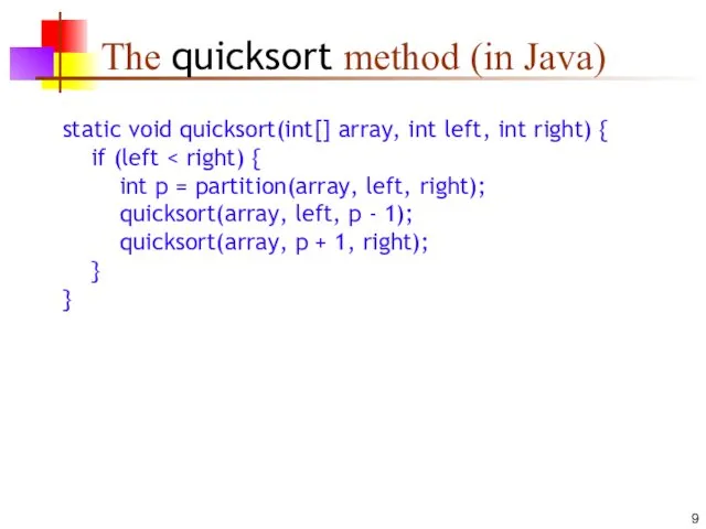 The quicksort method (in Java) static void quicksort(int[] array, int left, int right) { if (left