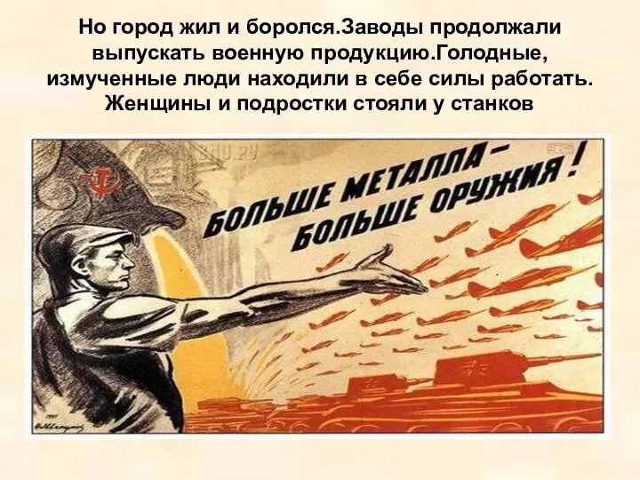 Но город жил и боролся.Заводы продолжали выпускать военную продукцию.Голодные,измученные люди