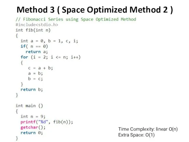 Method 3 ( Space Optimized Method 2 ) Time Complexity: linear O(n) Extra Space: O(1)