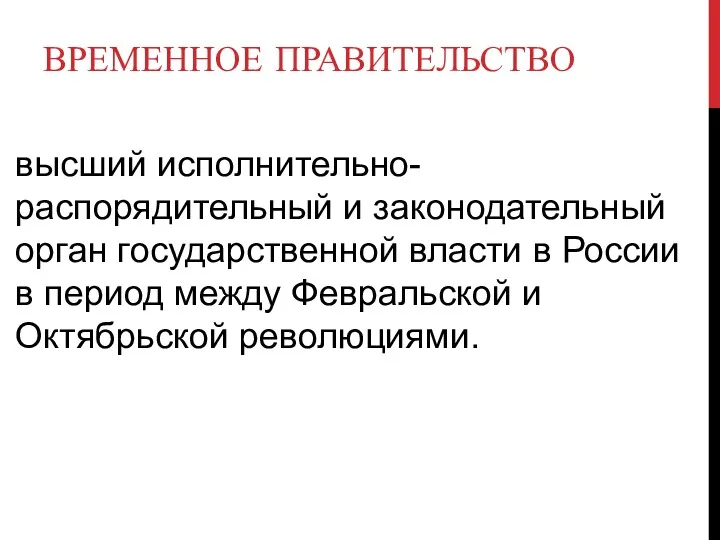 ВРЕМЕННОЕ ПРАВИТЕЛЬСТВО высший исполнительно-распорядительный и законодательный орган государственной власти в