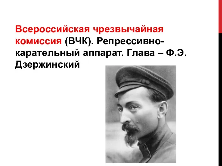 Всероссийская чрезвычайная комиссия (ВЧК). Репрессивно-карательный аппарат. Глава – Ф.Э. Дзержинский