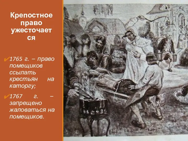 Крепостное право ужесточается 1765 г. – право помещиков ссылать крестьян на каторгу; 1767