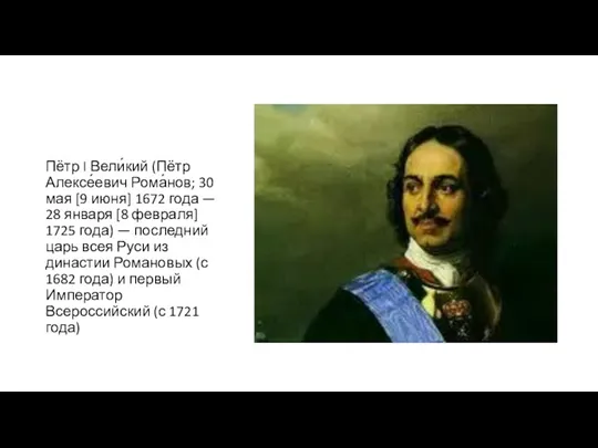 Пётр I Вели́кий (Пётр Алексе́евич Рома́нов; 30 мая [9 июня] 1672 года —