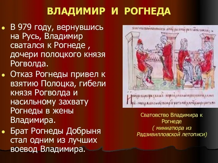 В 979 году, вернувшись на Русь, Владимир сватался к Рогнеде , дочери полоцкого