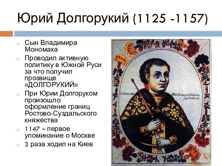 Юрий Долгорукий (1125 -1157) Сын Владимира Мономаха Проводил активную политику в Южной Руси
