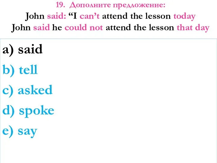 19. Дополните предложение: John said: “I can’t attend the lesson