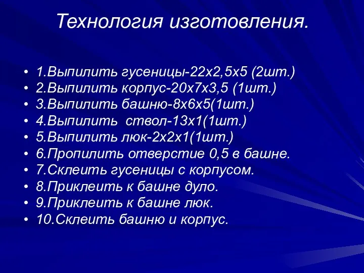 Технология изготовления. 1.Выпилить гусеницы-22х2,5х5 (2шт.) 2.Выпилить корпус-20х7х3,5 (1шт.) 3.Выпилить башню-8х6х5(1шт.)