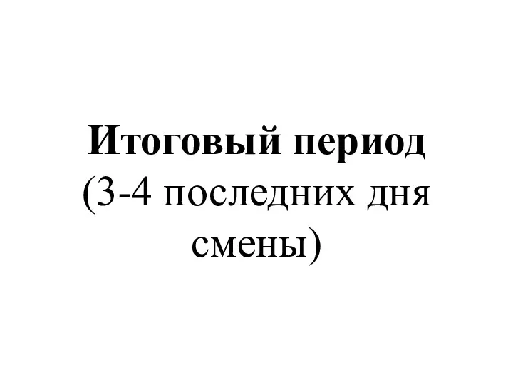 Итоговый период (3-4 последних дня смены)