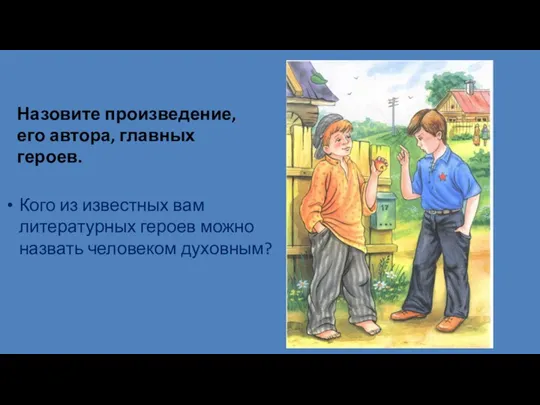 Назовите произведение, его автора, главных героев. Кого из известных вам литературных героев можно назвать человеком духовным?