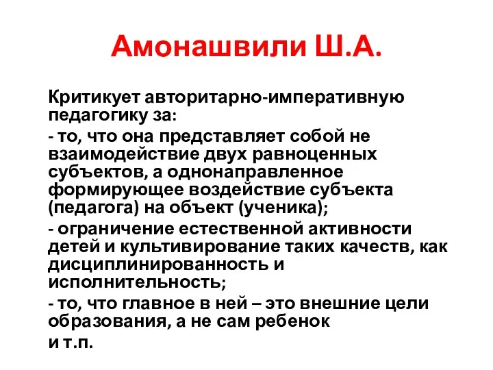 Амонашвили Ш.А. Критикует авторитарно-императивную педагогику за: - то, что она