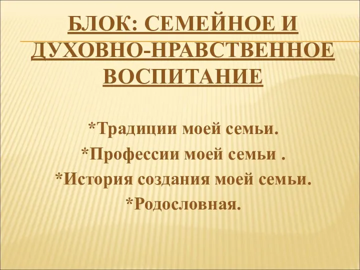 БЛОК: СЕМЕЙНОЕ И ДУХОВНО-НРАВСТВЕННОЕ ВОСПИТАНИЕ *Традиции моей семьи. *Профессии моей