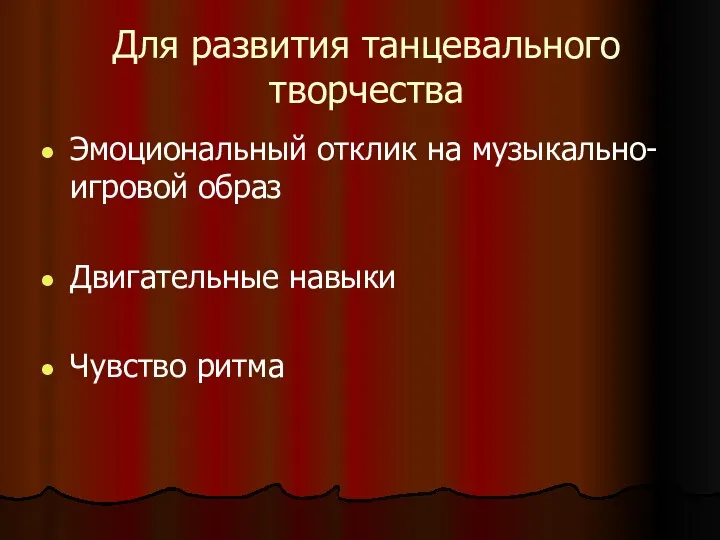 Для развития танцевального творчества Эмоциональный отклик на музыкально-игровой образ Двигательные навыки Чувство ритма