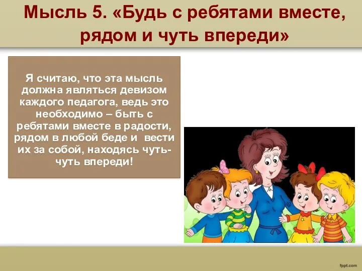 Мысль 5. «Будь с ребятами вместе, рядом и чуть впереди» Я считаю, что