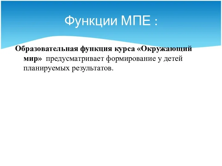 Функции МПЕ : Образовательная функция курса «Окружающий мир» предусматривает формирование у детей планируемых результатов.