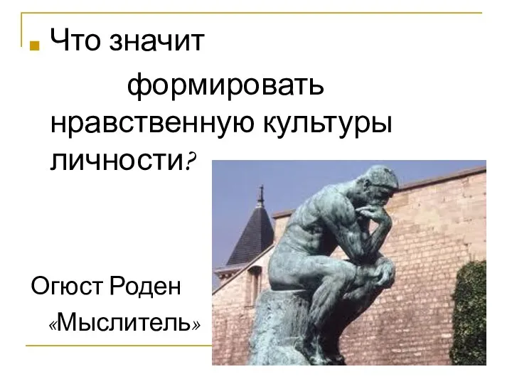 Что значит формировать нравственную культуры личности? Огюст Роден «Мыслитель»