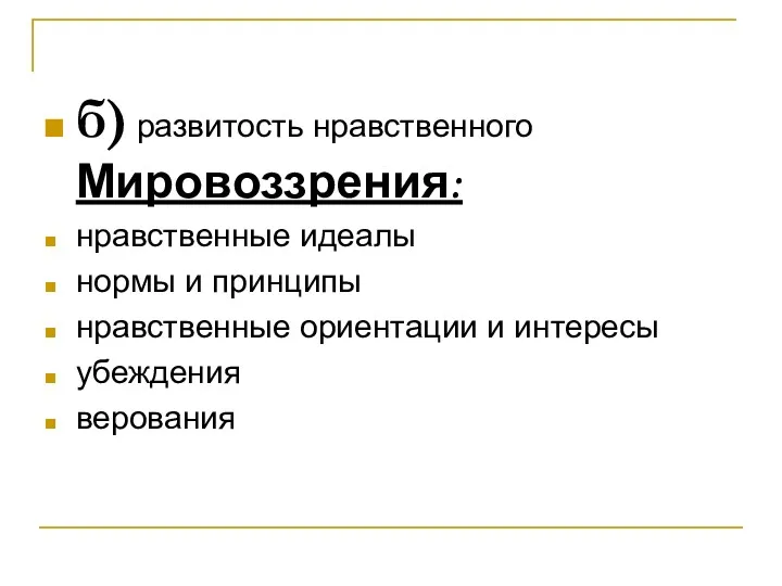 б) развитость нравственного Мировоззрения: нравственные идеалы нормы и принципы нравственные ориентации и интересы убеждения верования