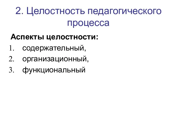 2. Целостность педагогического процесса Аспекты целостности: содержательный, организационный, функциональный