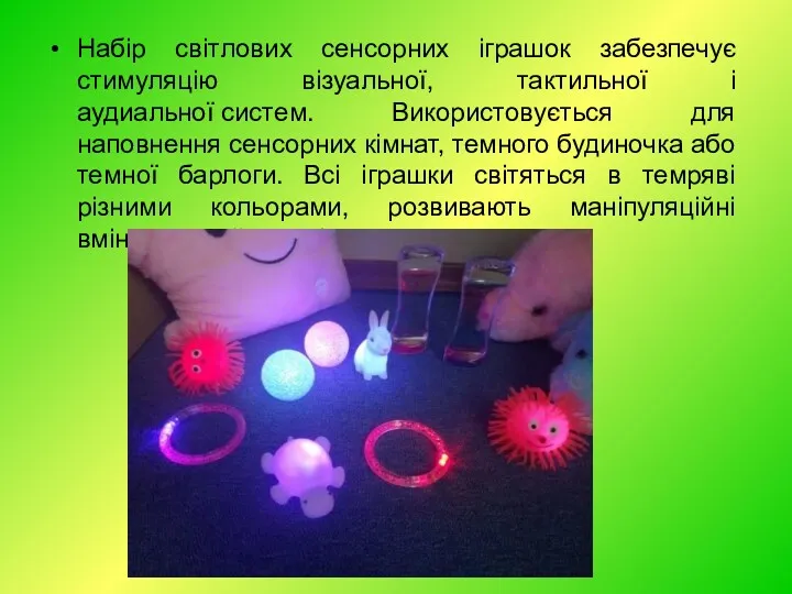 Набір світлових сенсорних іграшок забезпечує стимуляцію візуальної, тактильної і аудиальної систем. Використовується для