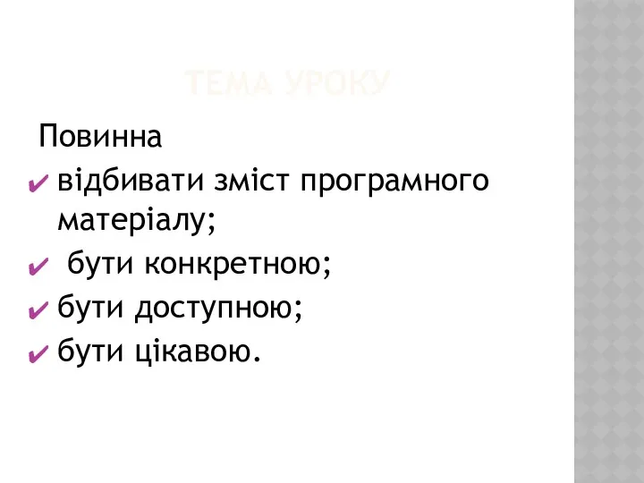 ТЕМА УРОКУ Повинна відбивати зміст програмного матеріалу; бути конкретною; бути доступною; бути цікавою.