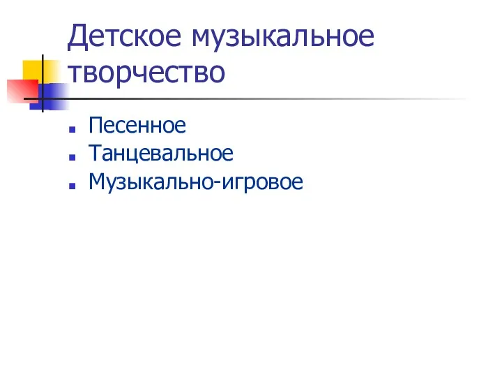 Детское музыкальное творчество Песенное Танцевальное Музыкально-игровое