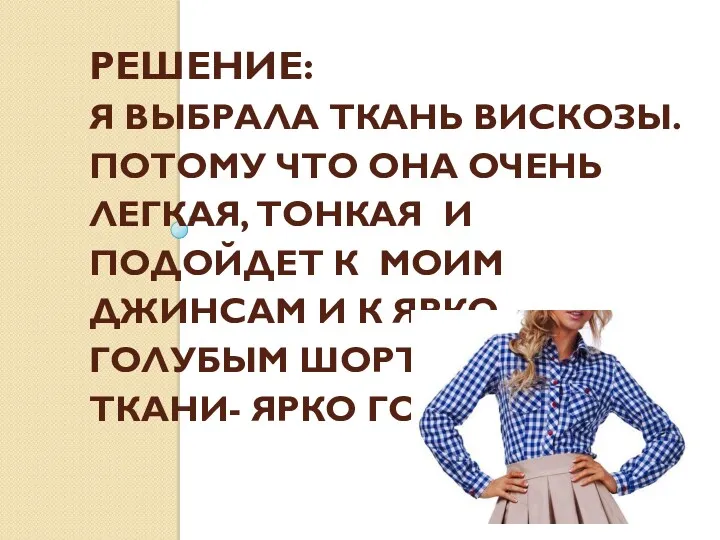 РЕШЕНИЕ: Я ВЫБРАЛА ТКАНЬ ВИСКОЗЫ. ПОТОМУ ЧТО ОНА ОЧЕНЬ ЛЕГКАЯ,